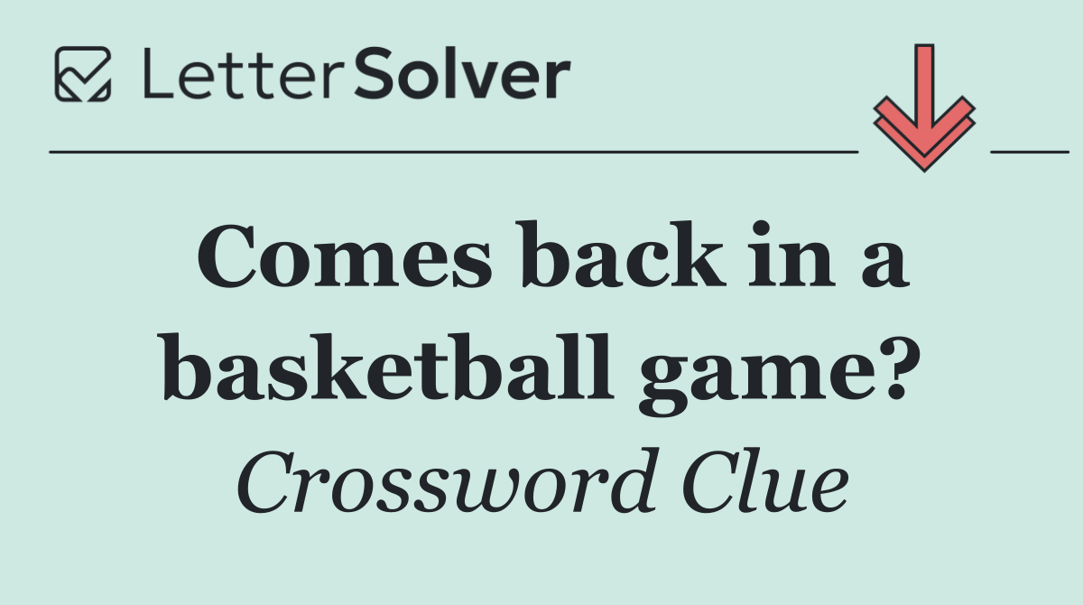 Comes back in a basketball game?