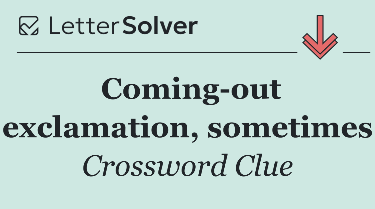 Coming out exclamation, sometimes