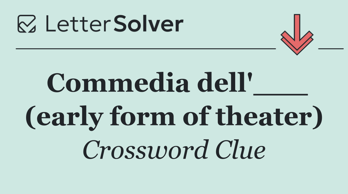 Commedia dell'___ (early form of theater)