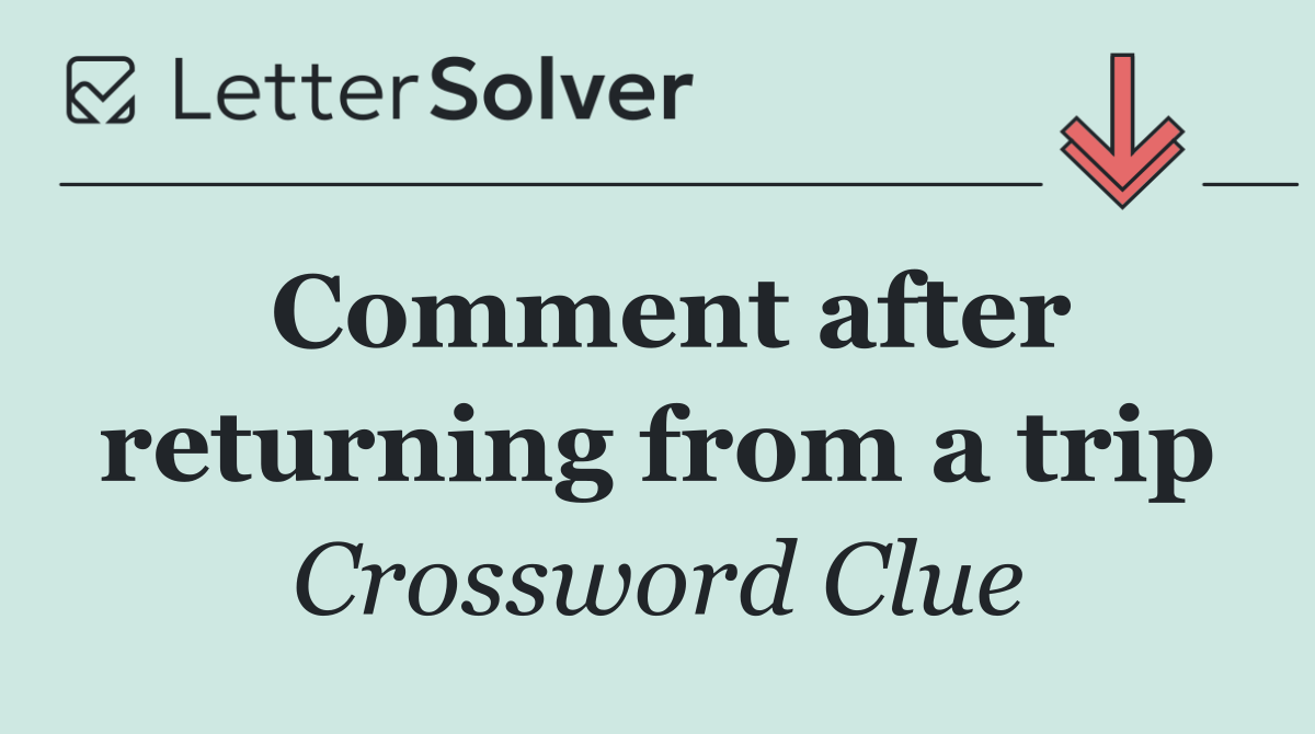 Comment after returning from a trip