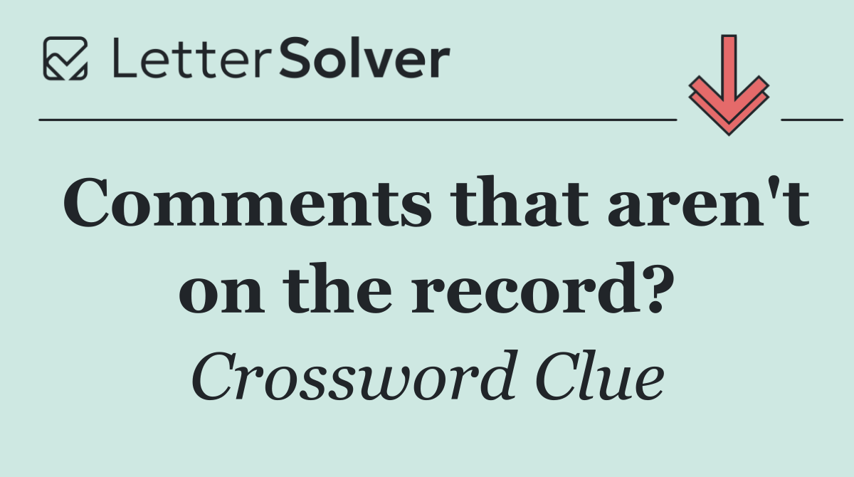 Comments that aren't on the record?