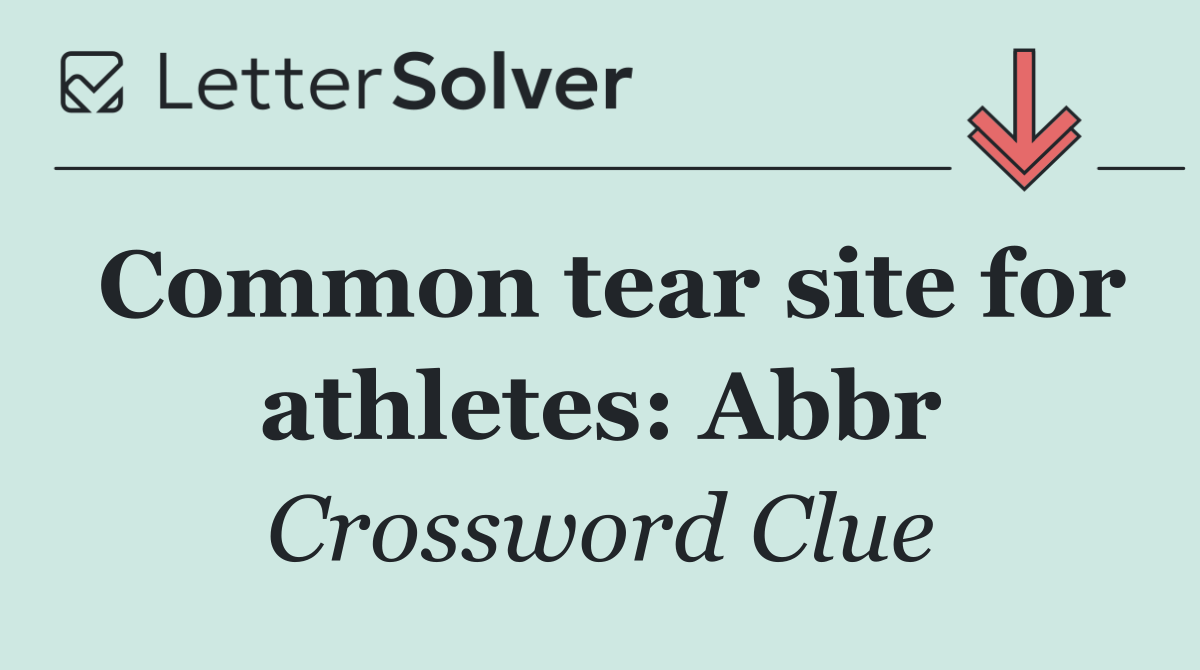 Common tear site for athletes: Abbr