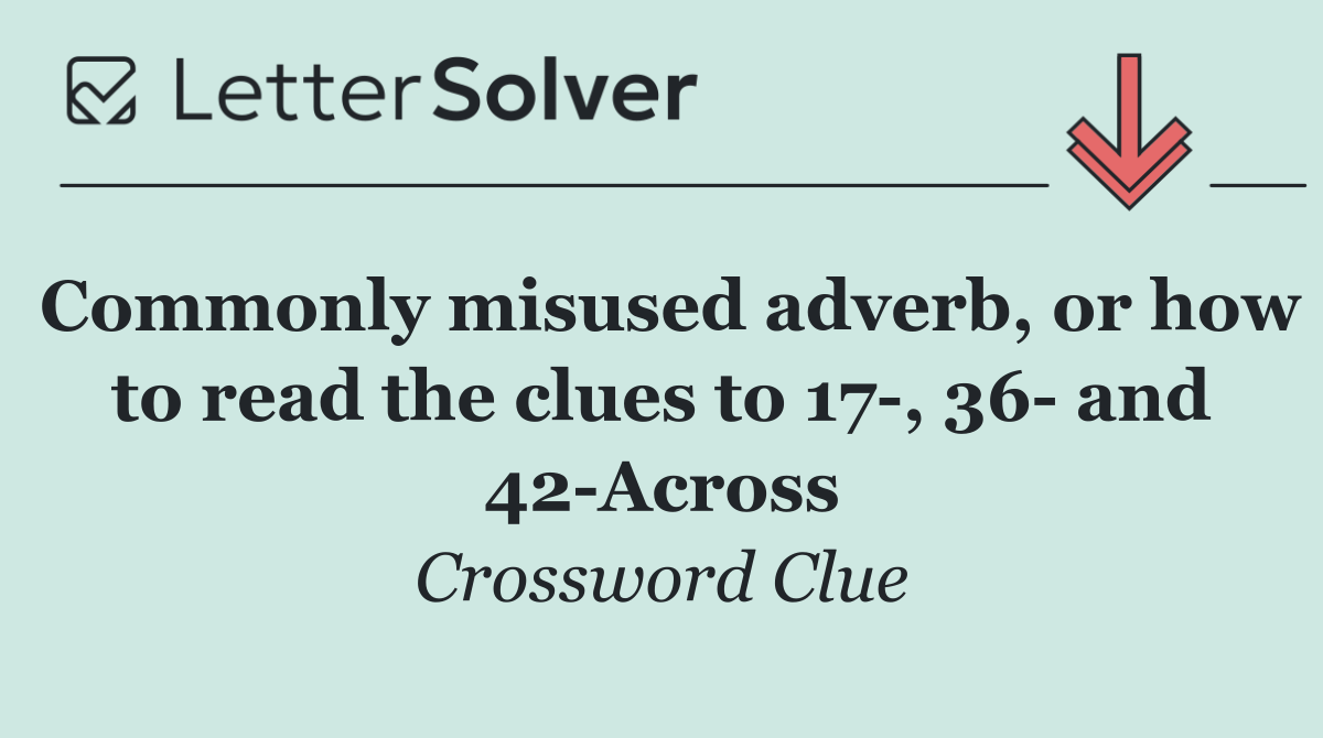 Commonly misused adverb, or how to read the clues to 17 , 36  and 42 Across