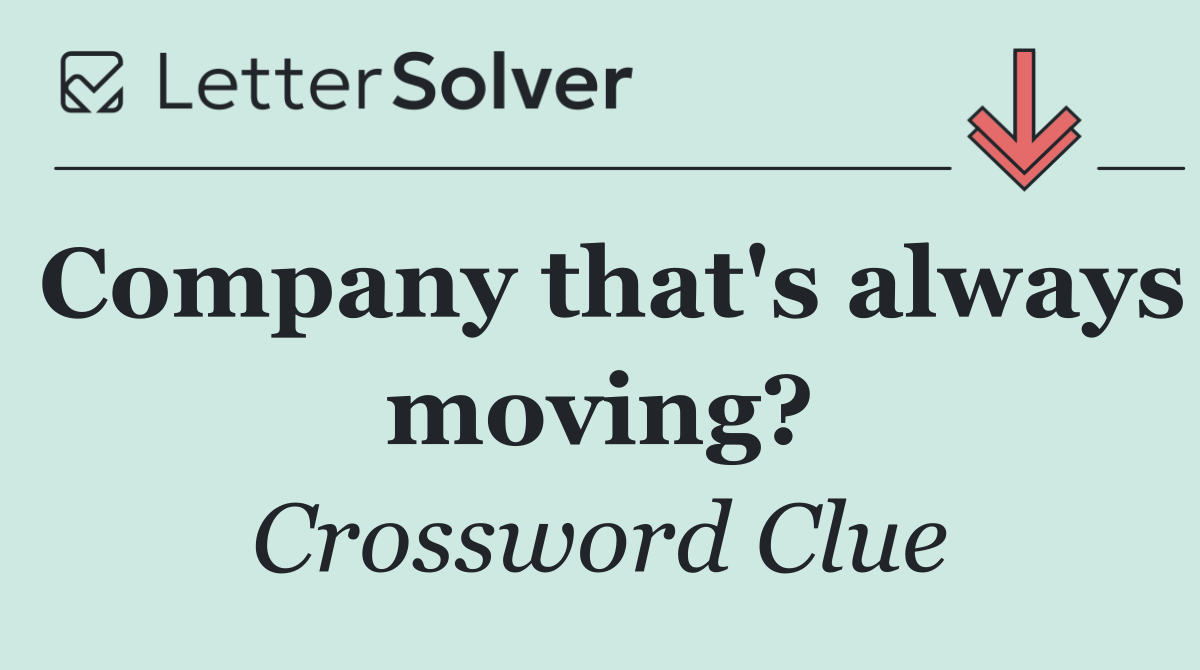 Company that's always moving?