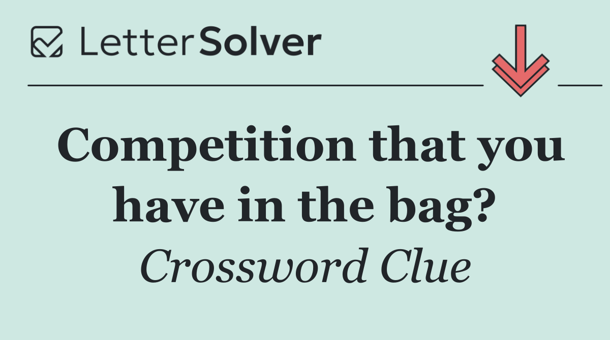 Competition that you have in the bag?