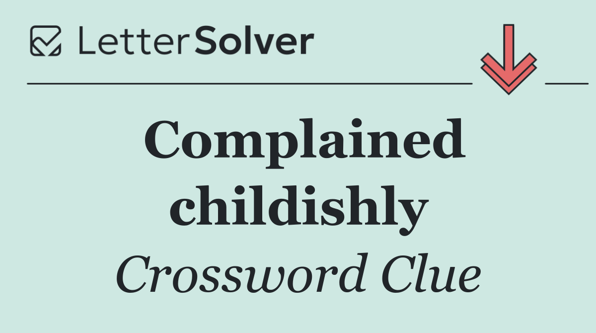 Complained childishly