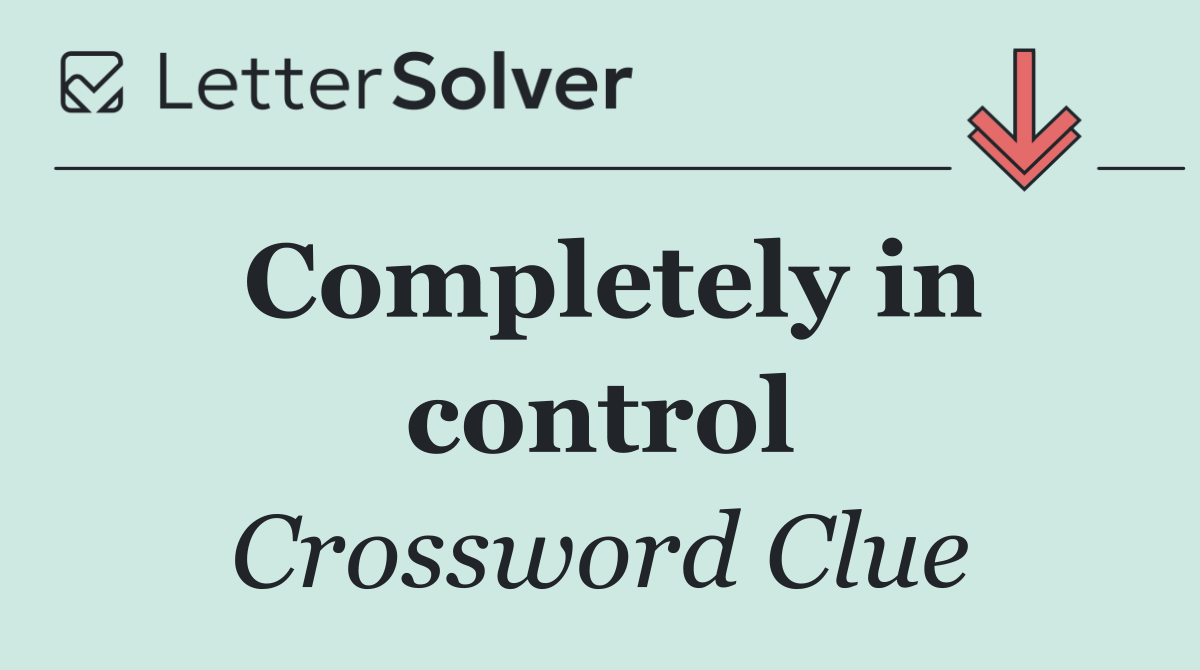 Completely in control