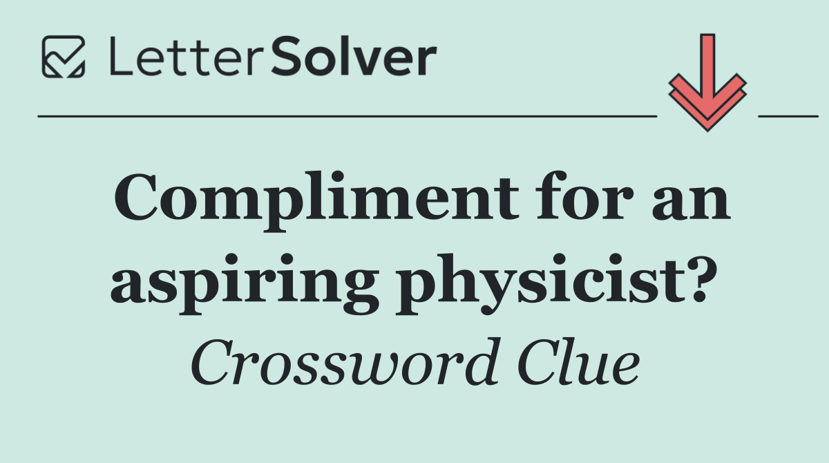 Compliment for an aspiring physicist?