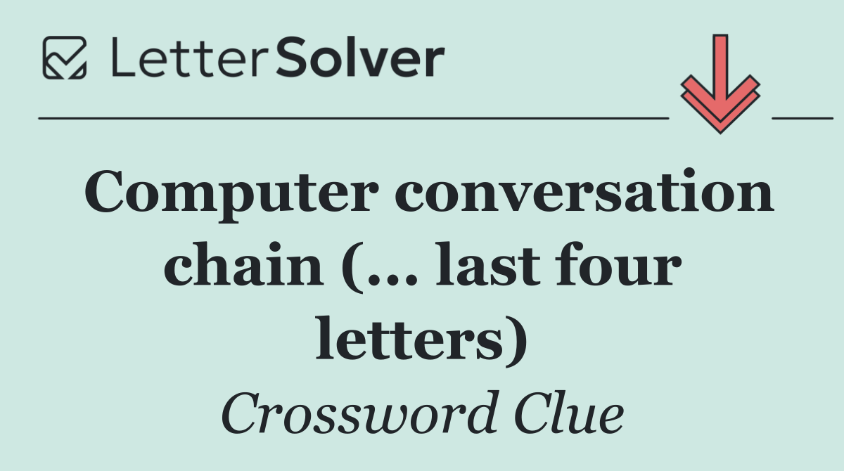 Computer conversation chain (... last four letters)