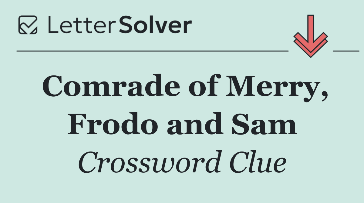 Comrade of Merry, Frodo and Sam