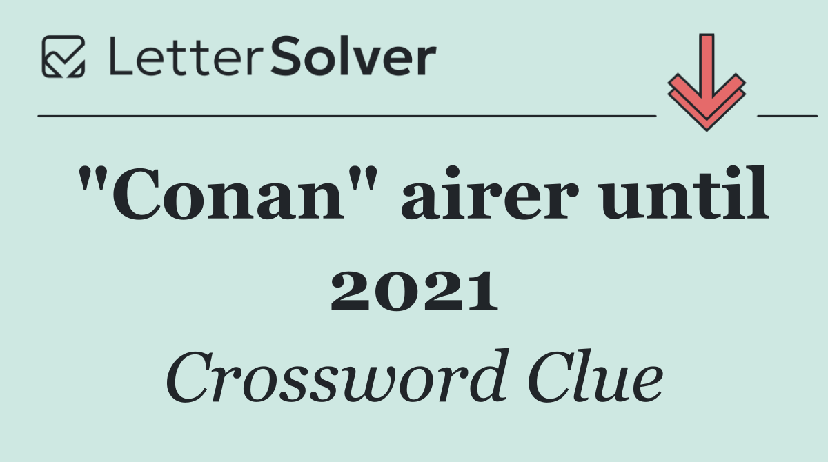 "Conan" airer until 2021