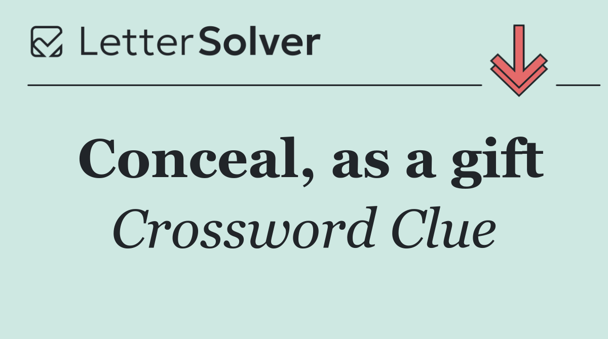 Conceal, as a gift