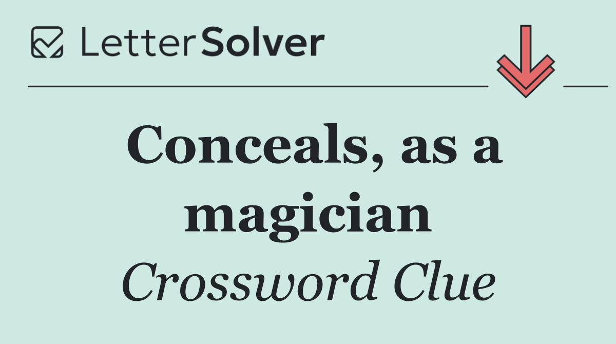 Conceals, as a magician