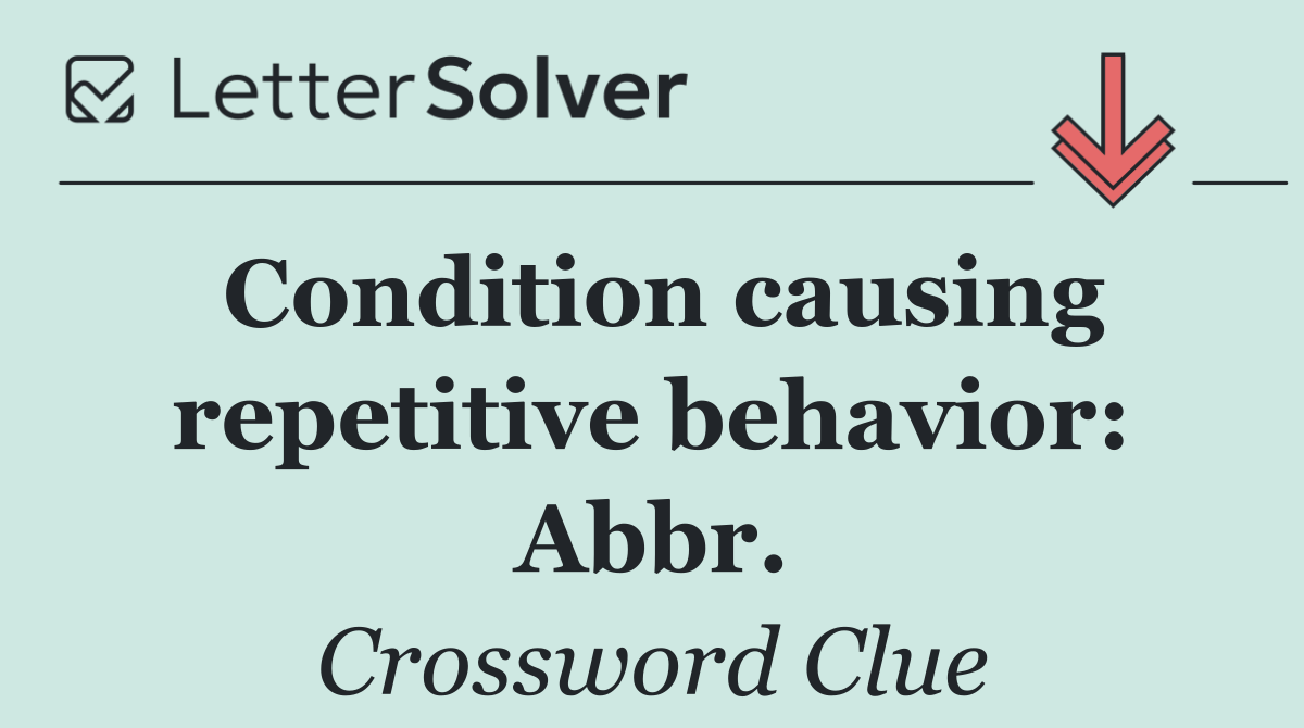 Condition causing repetitive behavior: Abbr.