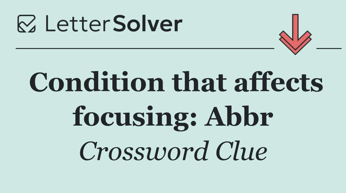 Condition that affects focusing: Abbr