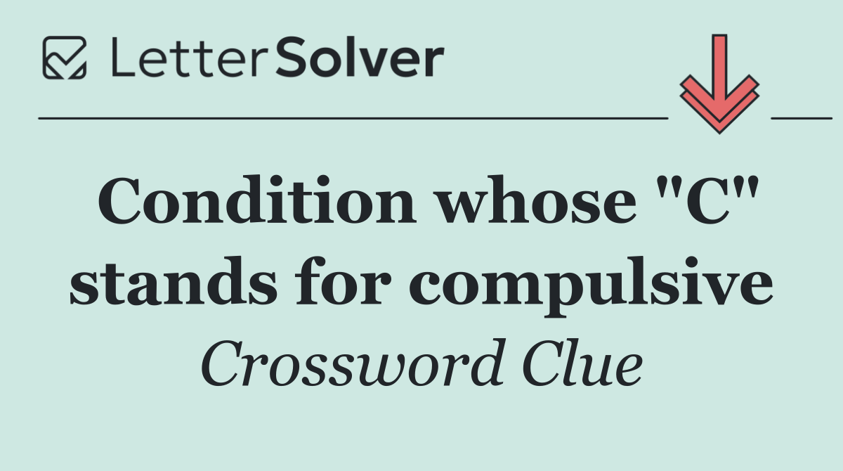 Condition whose "C" stands for compulsive