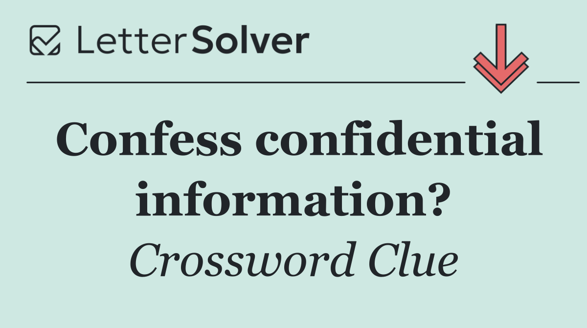 Confess confidential information?