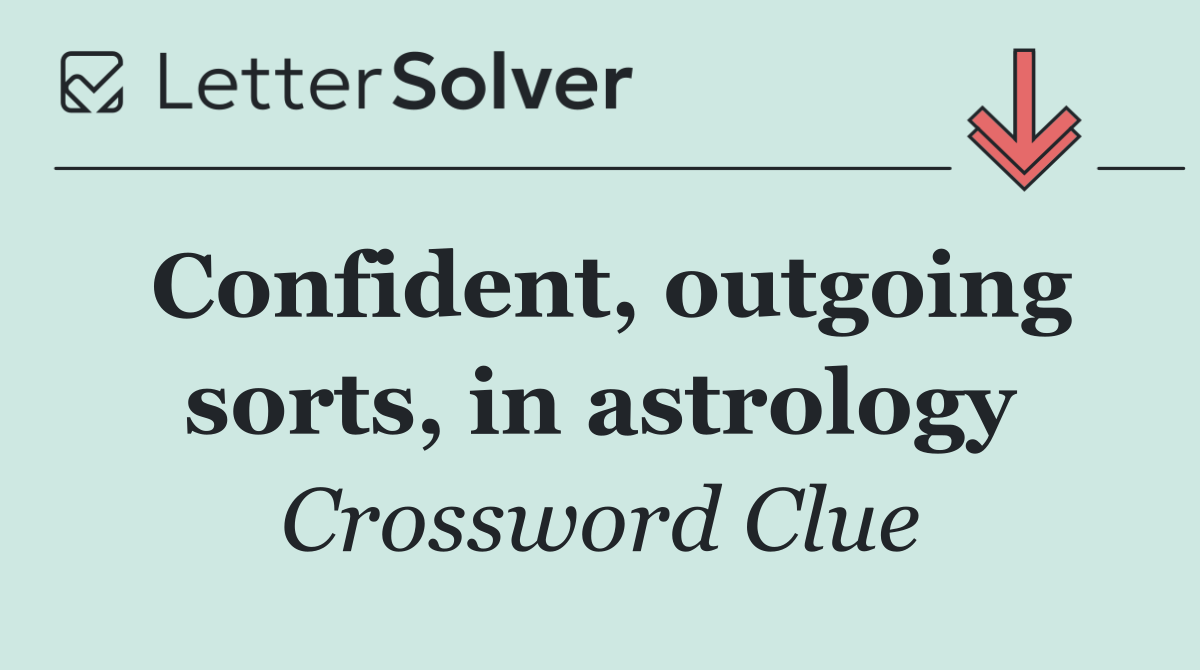 Confident, outgoing sorts, in astrology