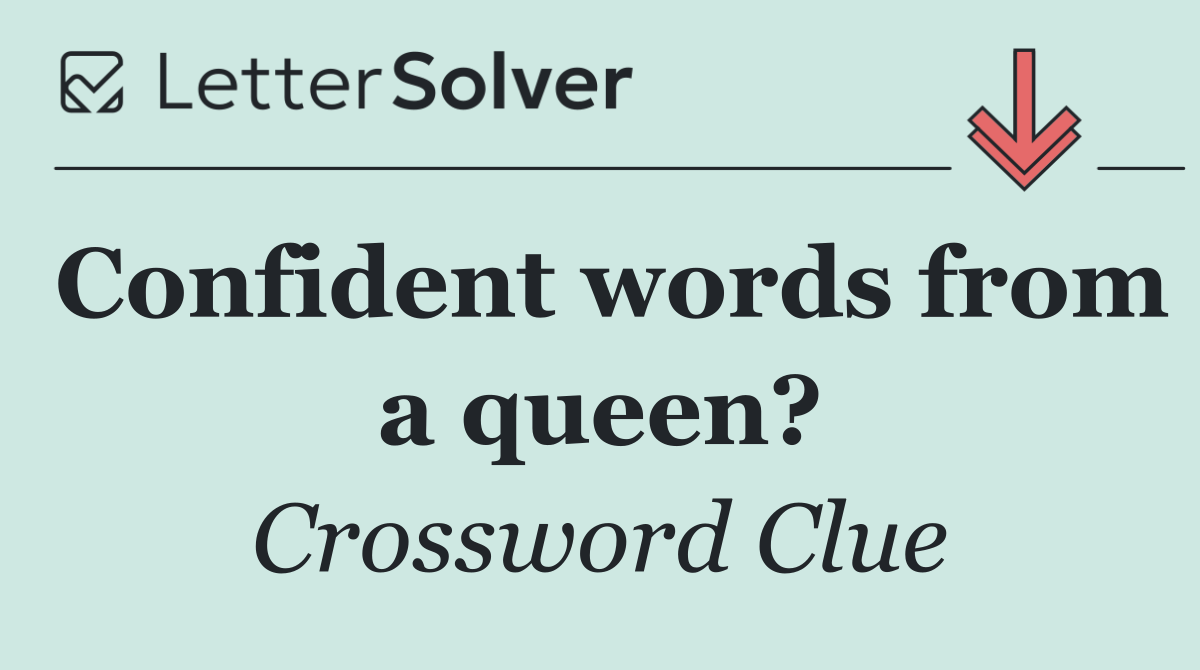 Confident words from a queen?