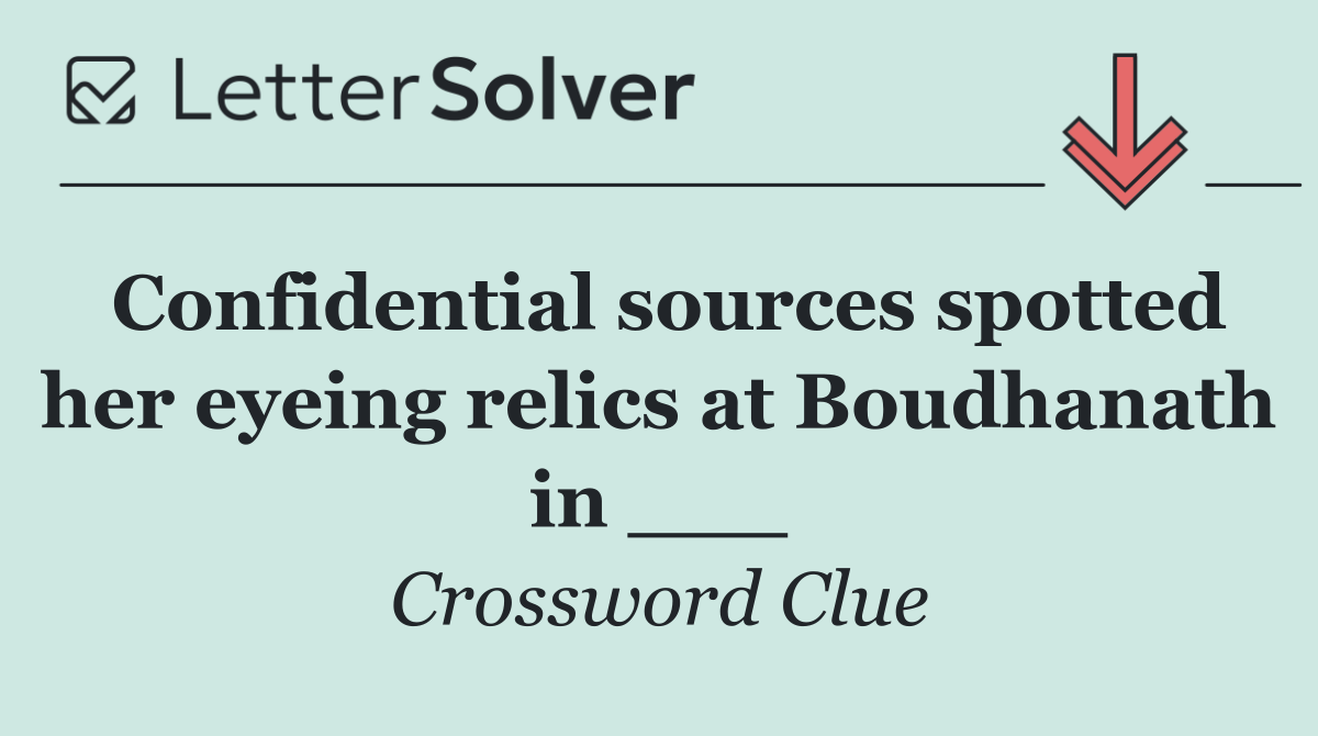 Confidential sources spotted her eyeing relics at Boudhanath in ___