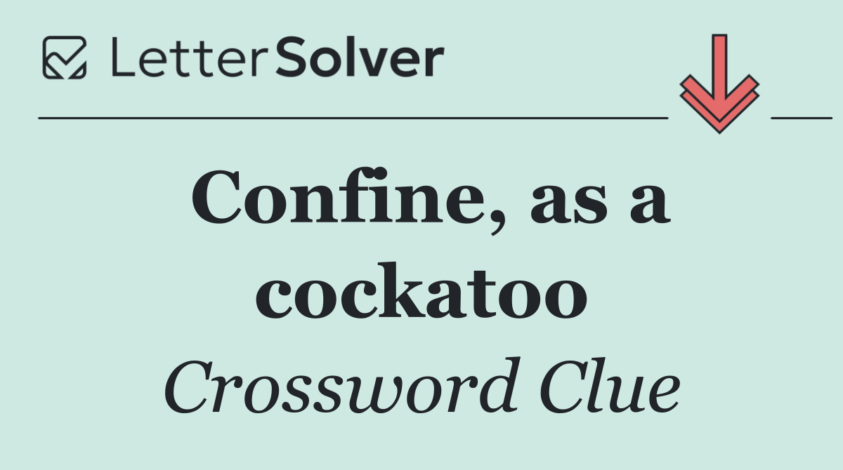 Confine, as a cockatoo