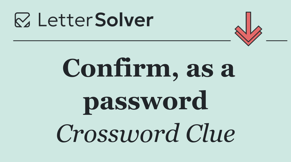 Confirm, as a password