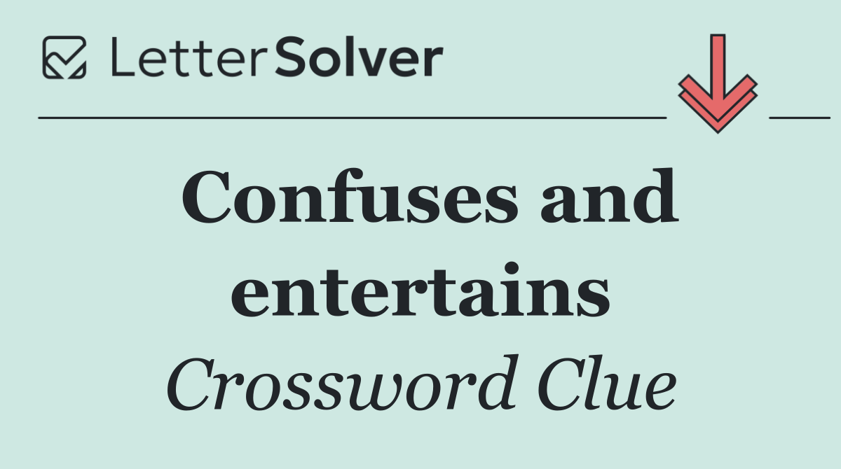 Confuses and entertains