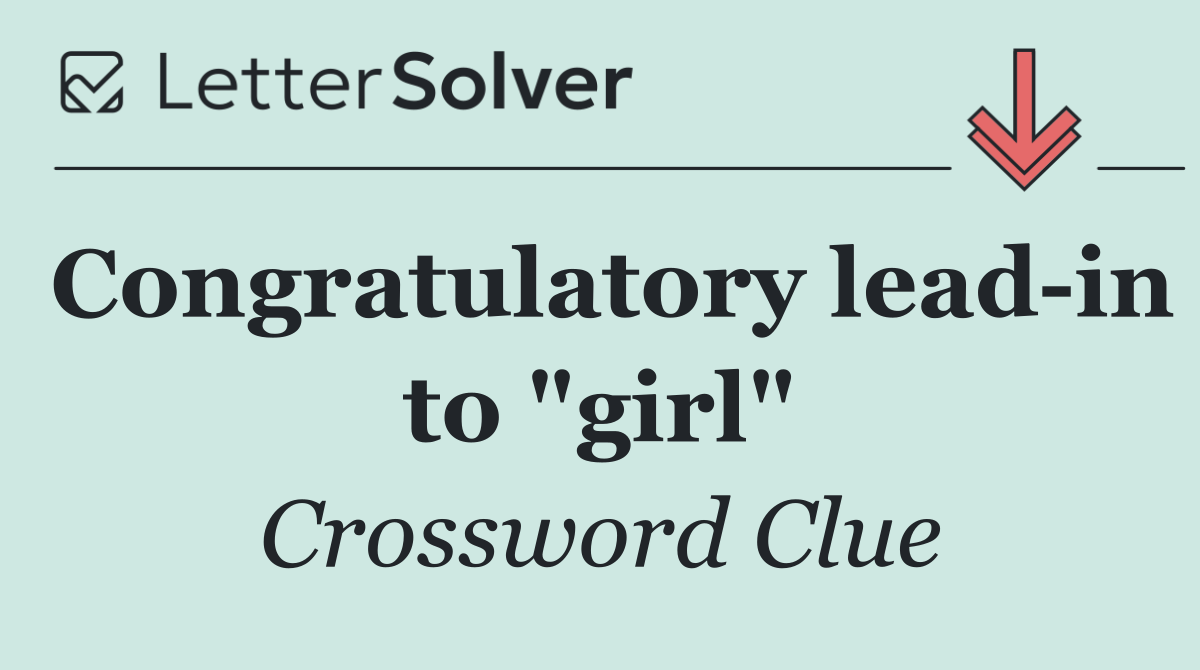 Congratulatory lead in to "girl"