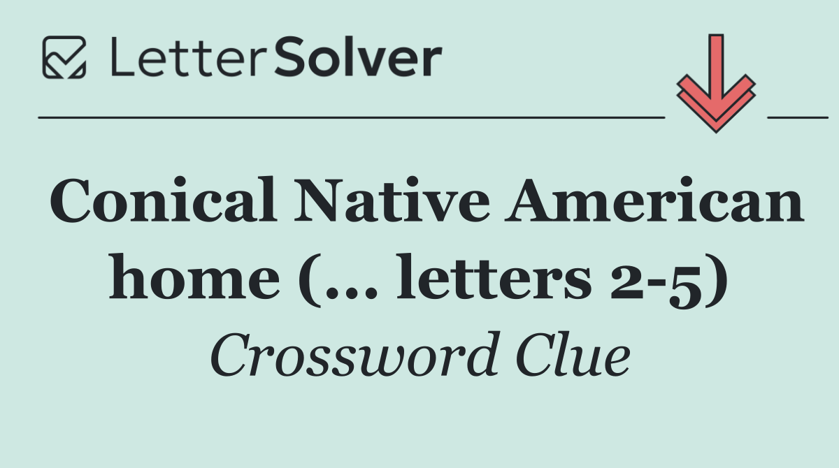 Conical Native American home (... letters 2 5)