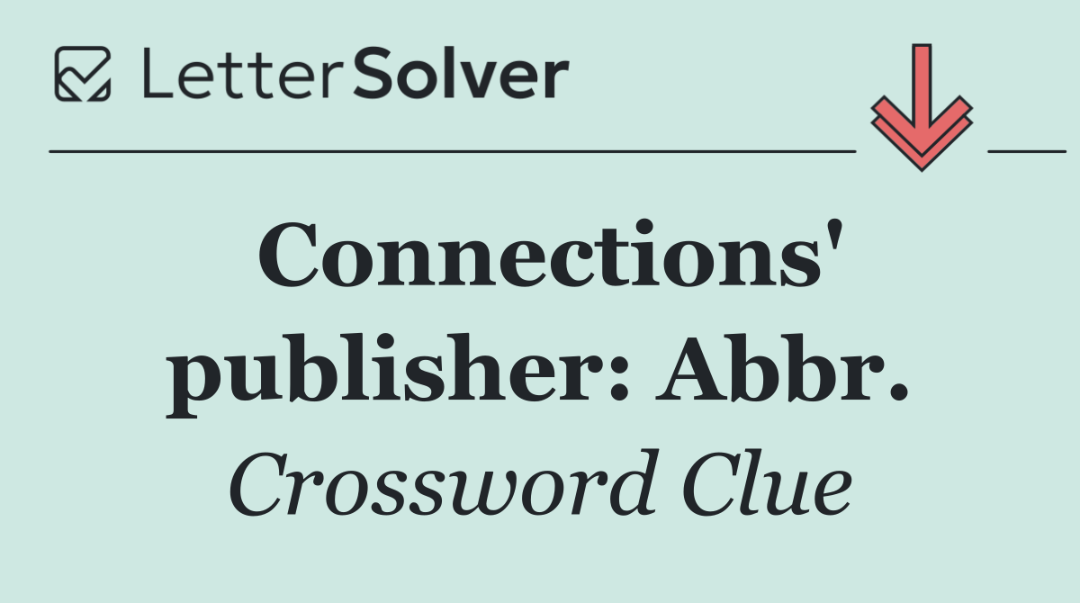 Connections' publisher: Abbr.