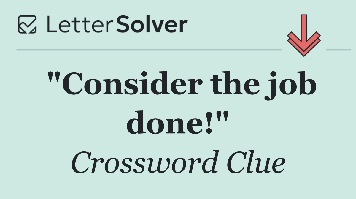 "Consider the job done!"