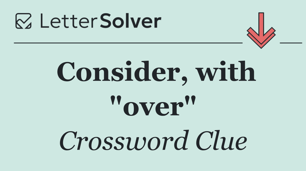 Consider, with "over"