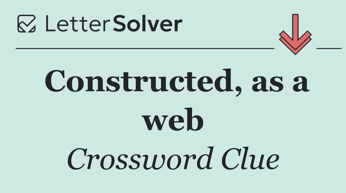 Constructed, as a web