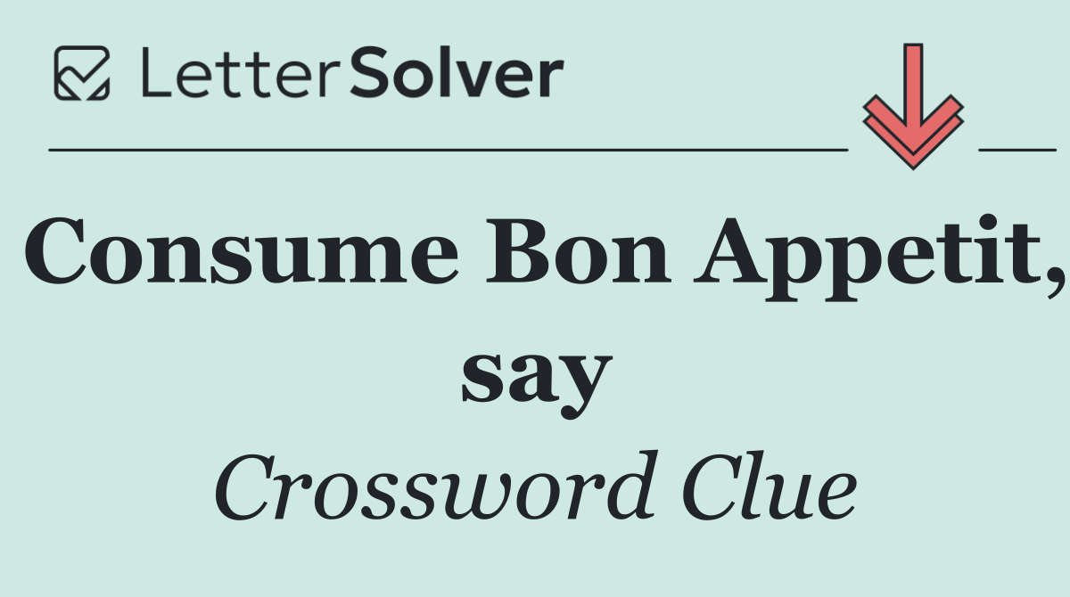 Consume Bon Appetit, say