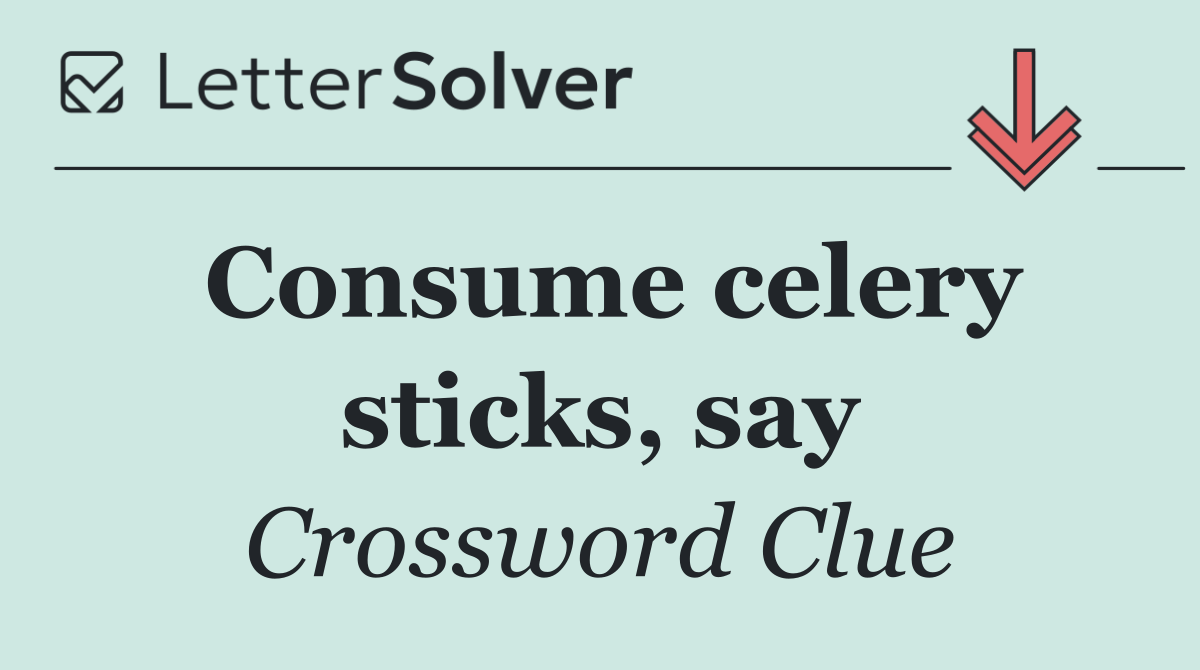 Consume celery sticks, say