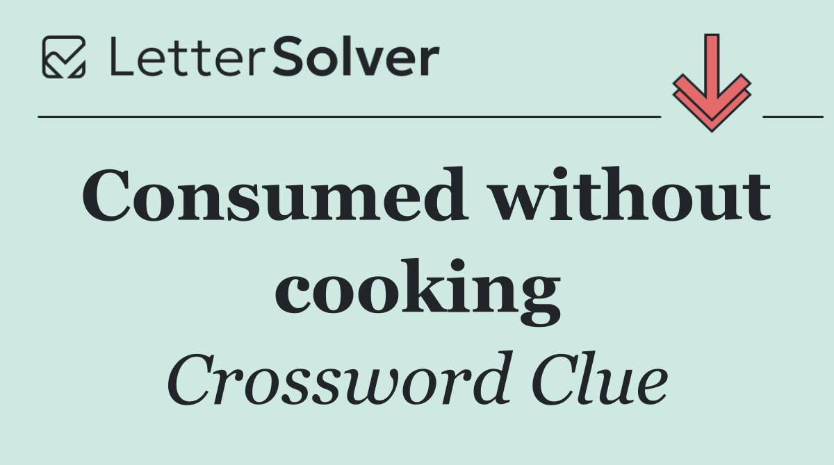 Consumed without cooking