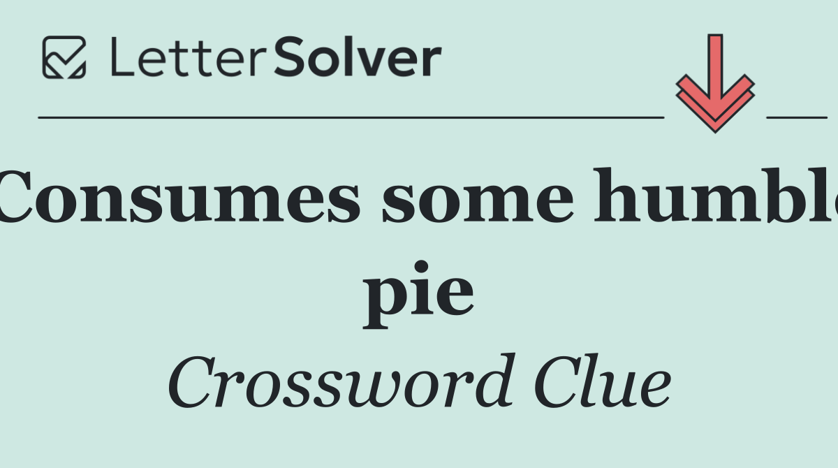 Consumes some humble pie