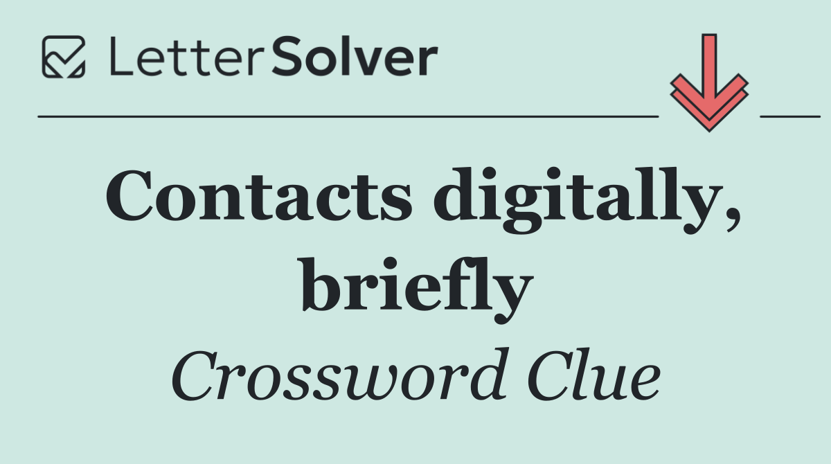 Contacts digitally, briefly