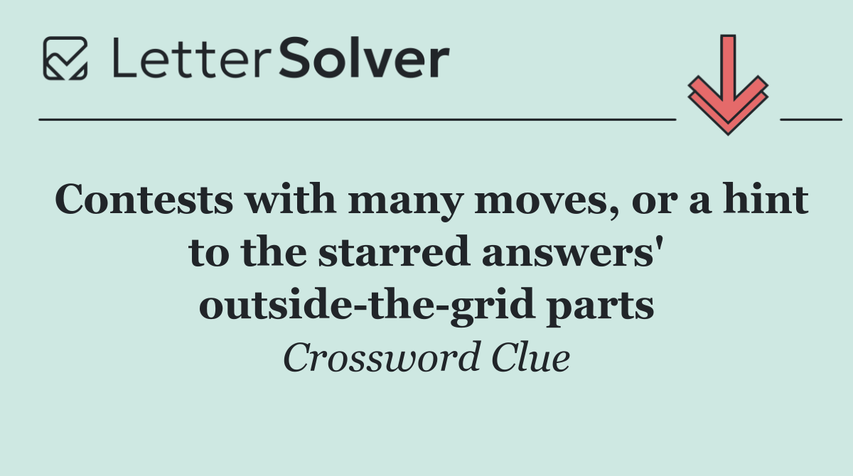 Contests with many moves, or a hint to the starred answers' outside the grid parts