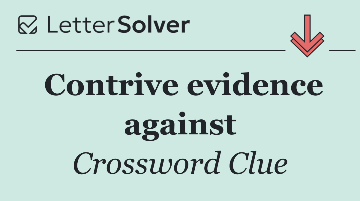 Contrive evidence against