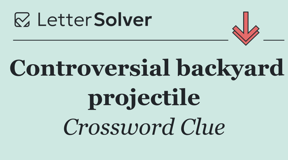 Controversial backyard projectile