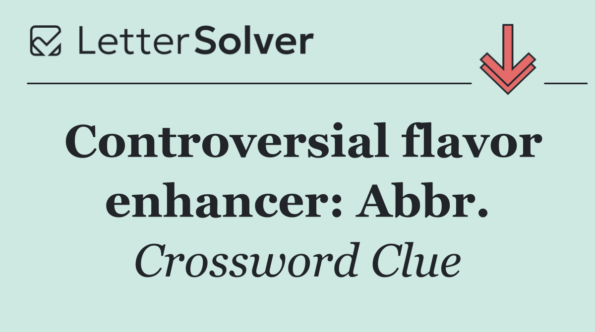 Controversial flavor enhancer: Abbr.
