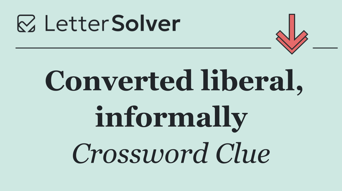 Converted liberal, informally