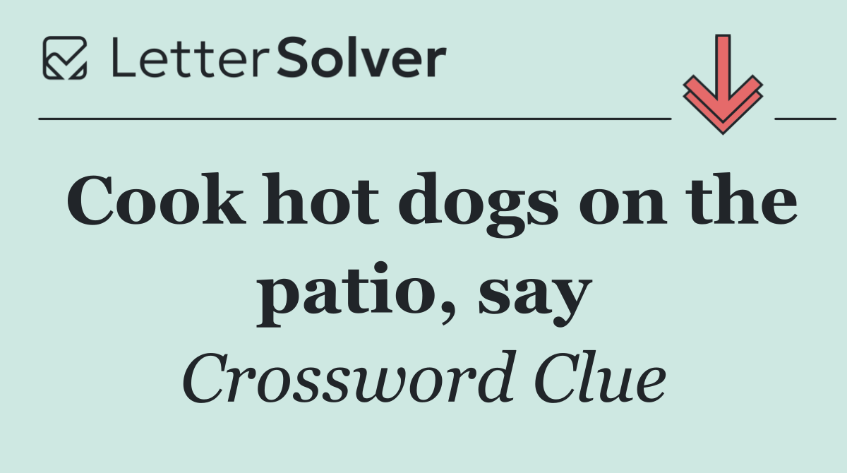 Cook hot dogs on the patio, say