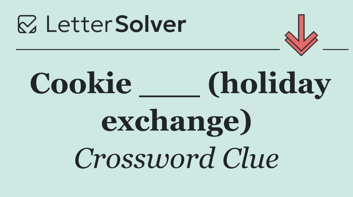 Cookie ___ (holiday exchange)