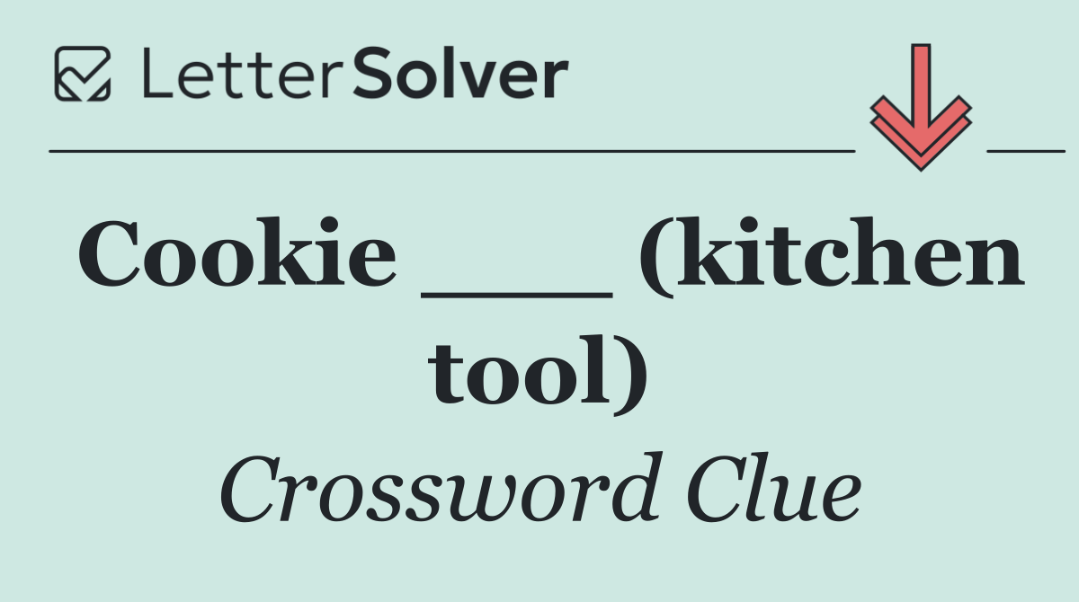 Cookie ___ (kitchen tool)