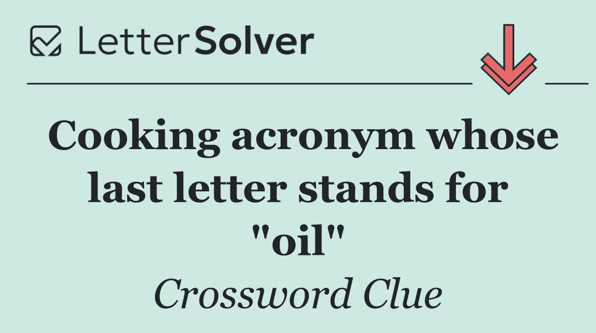 Cooking acronym whose last letter stands for "oil"
