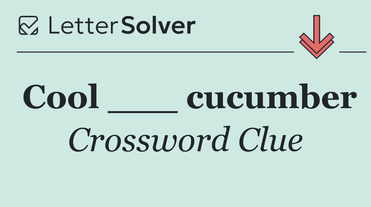 Cool ___ cucumber