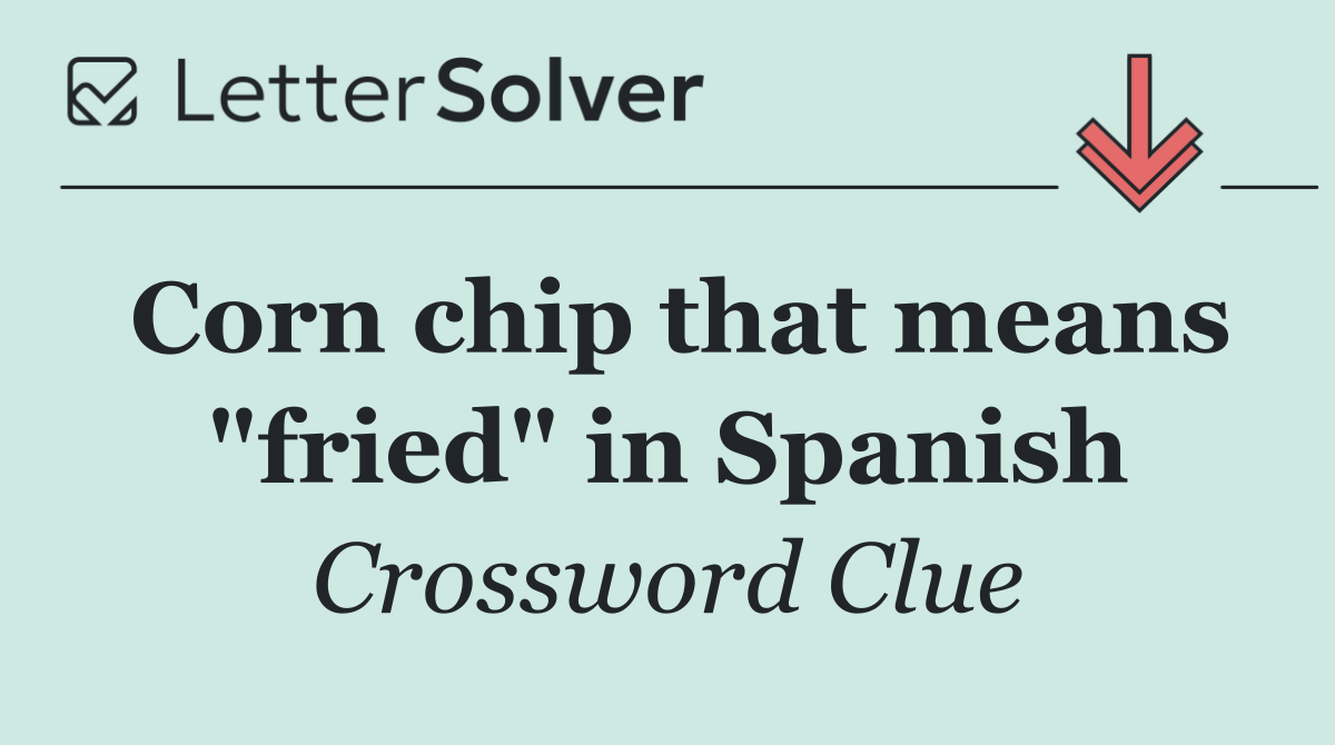Corn chip that means "fried" in Spanish