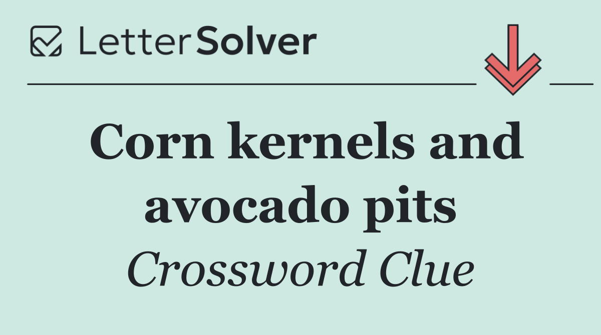 Corn kernels and avocado pits